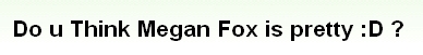 画像:Do u Think Megan Fox is pretty -D ?.jpg