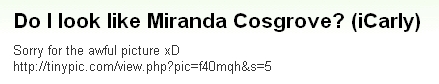 画像:Do I look like Miranda Cosgrove? (iCarly).jpg