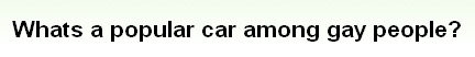画像:Whats a popular car among gay people?.jpg