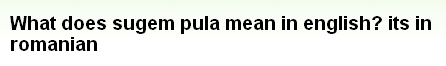 画像:What does sugem pula mean in english? its in romanian.jpg