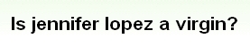 画像:Is jennifer lopez a virgin?.jpg